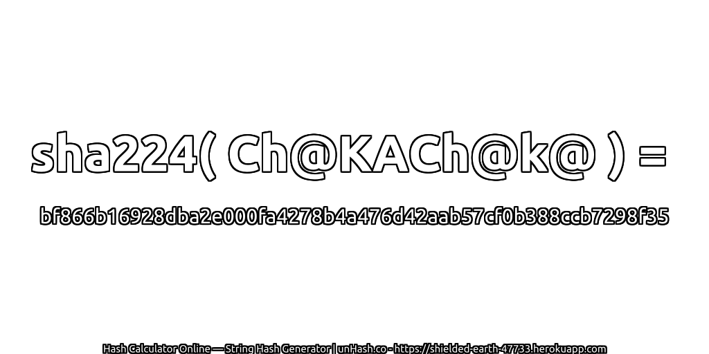 sha224( Ch@KACh@k@ ) = bf866b16928dba2e000fa4278b4a476d42aab57cf0b388ccb7298f35 | unHash.co