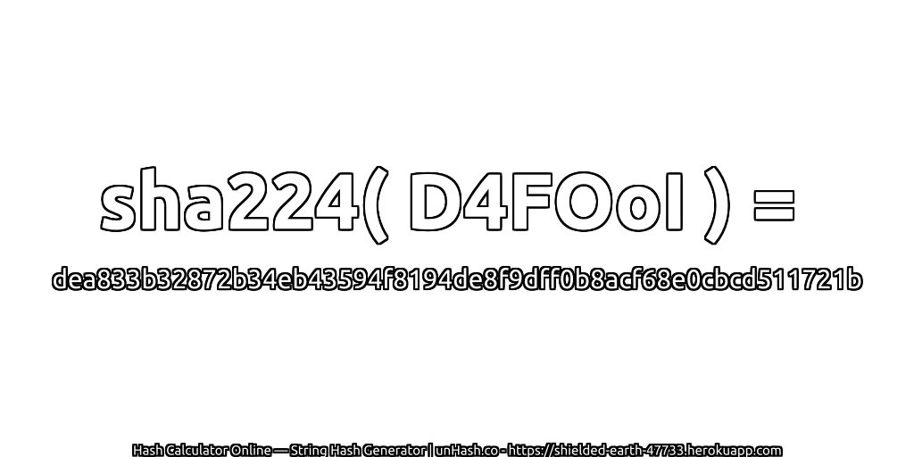 sha224( D4FOoI ) = dea833b32872b34eb43594f8194de8f9dff0b8acf68e0cbcd511721b | unHash.co