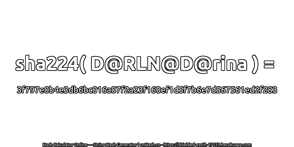 sha224( D@RLN@D@rina ) = 3f797e0b4e3db6bc016a07f2a23f160ef1d5f7b6e7d567561ed2f283 | unHash.co
