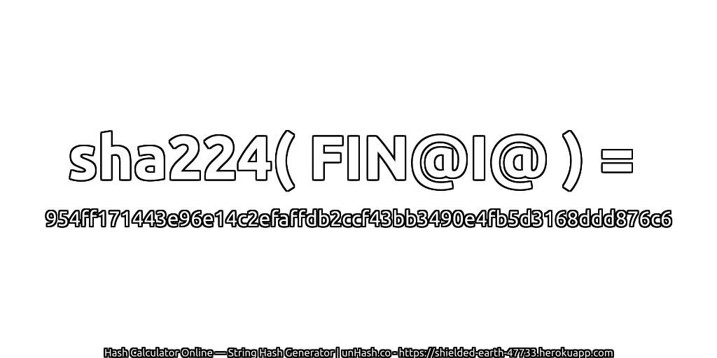 sha224( FIN@I@ ) = 954ff171443e96e14c2efaffdb2ccf43bb3490e4fb5d3168ddd876c6 | unHash.co