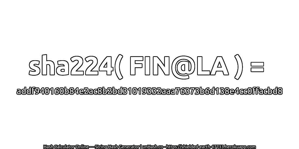 sha224( FIN@LA ) = addf940160b84e2ac8b2bd31019332aaa76373b6d138e4cc0ffacbd8 | unHash.co