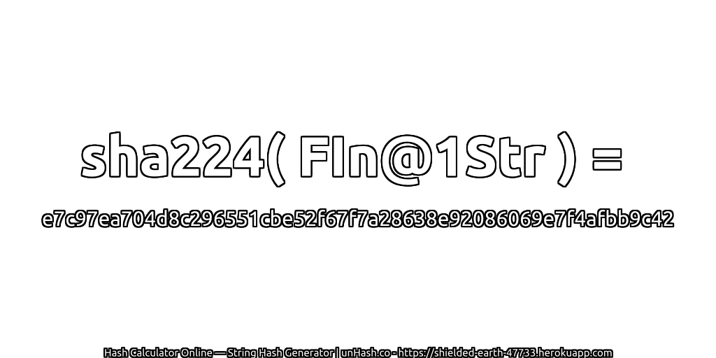 sha224( FIn@1Str ) = e7c97ea704d8c296551cbe52f67f7a28638e92086069e7f4afbb9c42 | unHash.co