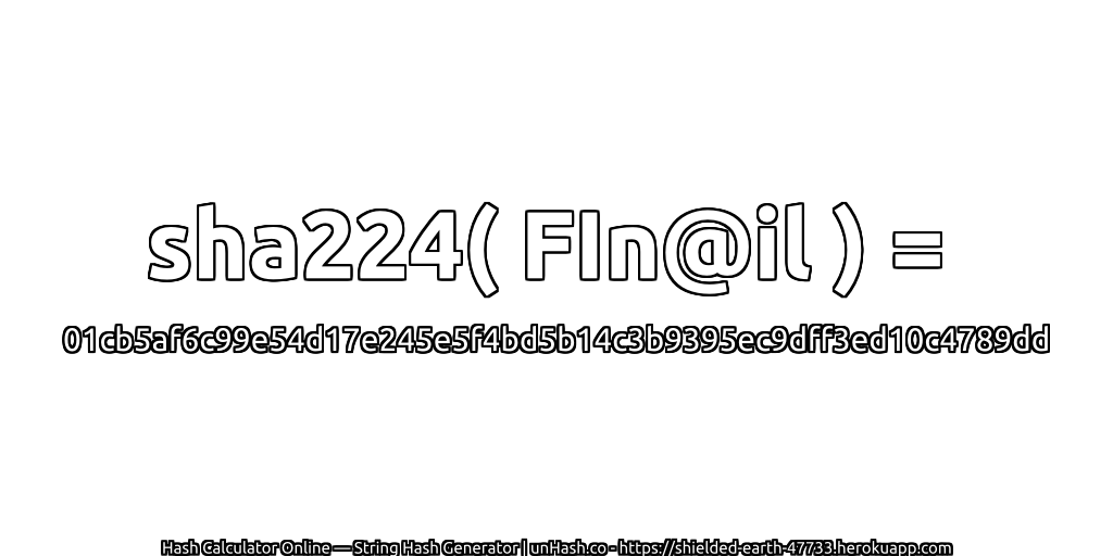 sha224( FIn@il ) = 01cb5af6c99e54d17e245e5f4bd5b14c3b9395ec9dff3ed10c4789dd | unHash.co