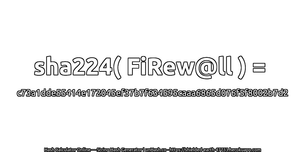 sha224( FiRew@ll ) = c73a1dde55414e172045ef37b7f634595caaa6865d076f5f8002b7d2 | unHash.co