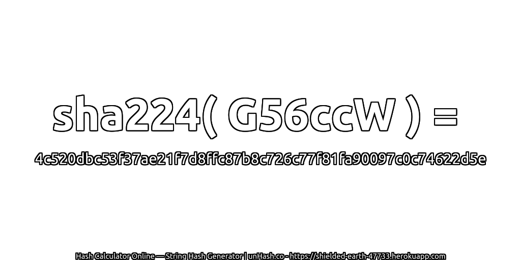 sha224( G56ccW ) = 4c520dbc53f37ae21f7d8ffc87b8c726c77f81fa90097c0c74622d5e | unHash.co