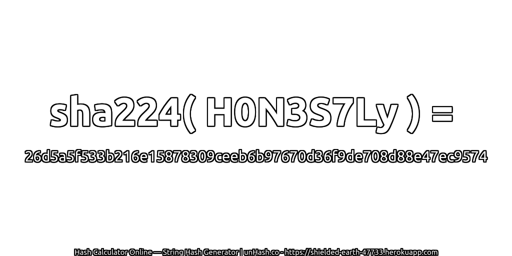 sha224( H0N3S7Ly ) = 26d5a5f533b216e15878309ceeb6b97670d36f9de708d88e47ec9574 | unHash.co