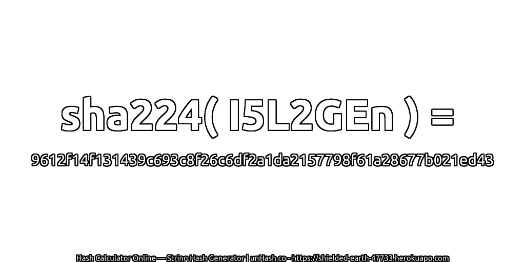 sha224( I5L2GEn ) = 9612f14f131439c693c8f26c6df2a1da2157798f61a28677b021ed43 | unHash.co