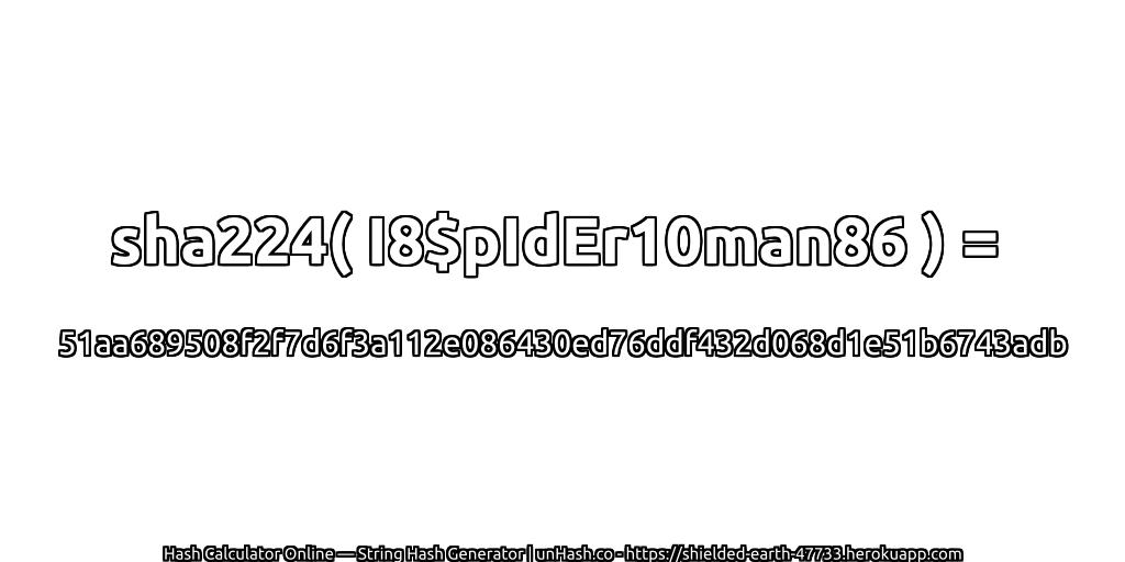 sha224( I8$pIdEr10man86 ) = 51aa689508f2f7d6f3a112e086430ed76ddf432d068d1e51b6743adb | unHash.co