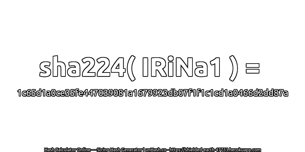 sha224( IRiNa1 ) = 1c65d1a0ce35fe447039081a1679923db07f1f1c1cd1a0466d2dd87a | unHash.co