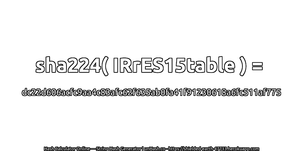 sha224( IRrES15table ) = dc22d606acfc9aa4c83afc62f635ab0fa41f91230618a6fc511af775 | unHash.co