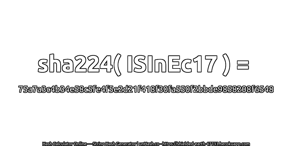 sha224( ISInEc17 ) = 75a7a3c4b34e58c5fe4f5e2d21f418f30fa550f2bbde9858208f6548 | unHash.co