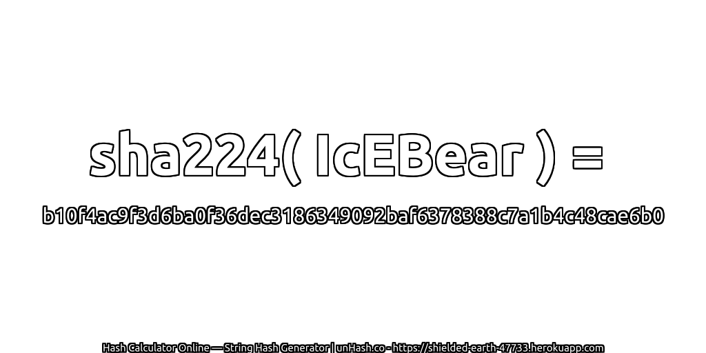 sha224( IcEBear ) = b10f4ac9f3d6ba0f36dec3186349092baf6378388c7a1b4c48cae6b0 | unHash.co