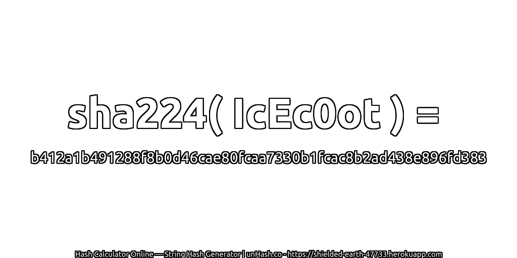 sha224( IcEc0ot ) = b412a1b491288f8b0d46cae80fcaa7330b1fcac8b2ad438e896fd383 | unHash.co