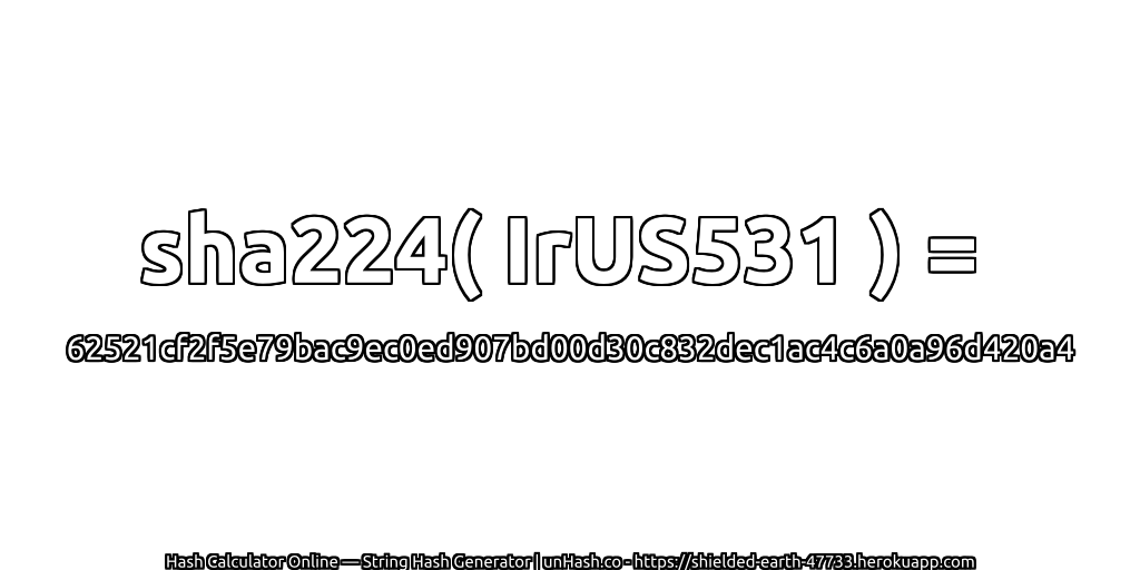 sha224( IrUS531 ) = 62521cf2f5e79bac9ec0ed907bd00d30c832dec1ac4c6a0a96d420a4 | unHash.co