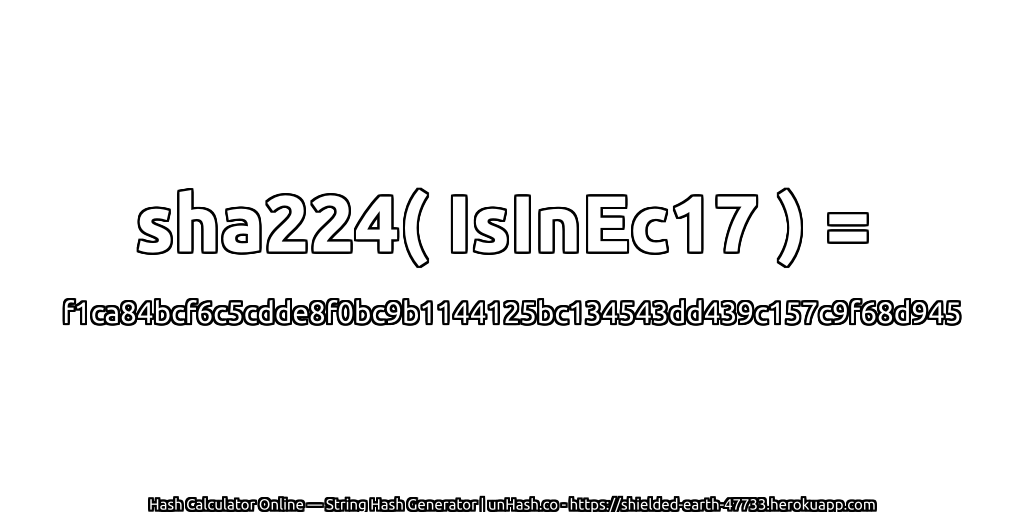 sha224( IsInEc17 ) = f1ca84bcf6c5cdde8f0bc9b1144125bc134543dd439c157c9f68d945 | unHash.co