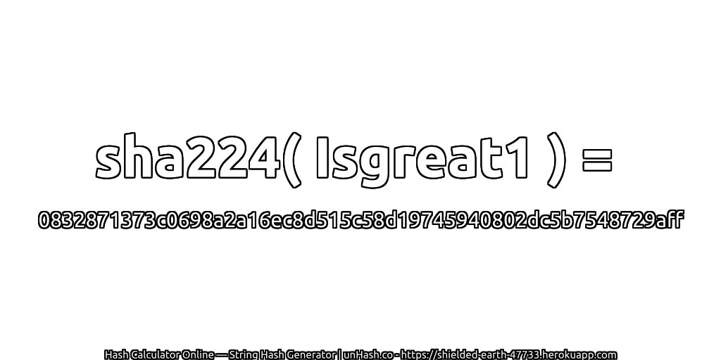 sha224( Isgreat1 ) = 0832871373c0698a2a16ec8d515c58d19745940802dc5b7548729aff | unHash.co