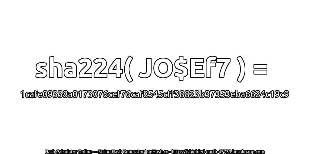 sha224( JO$Ef7 ) = 1cafe09338a0173076cef76caf8545cff38823b37353eba6624c19c9 | unHash.co