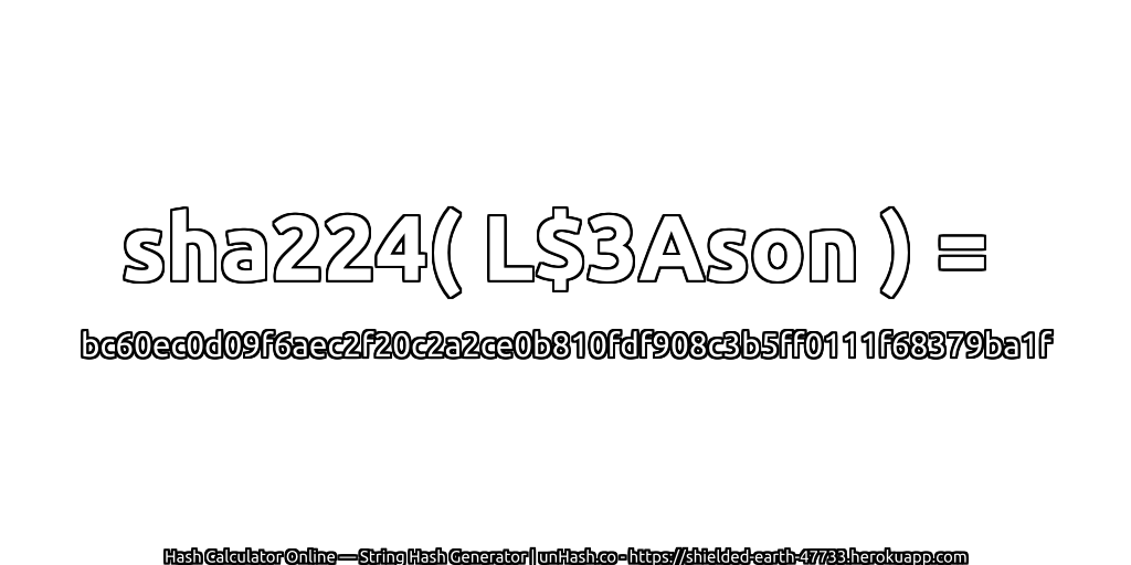 sha224( L$3Ason ) = bc60ec0d09f6aec2f20c2a2ce0b810fdf908c3b5ff0111f68379ba1f | unHash.co