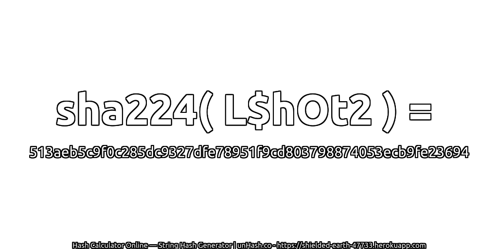 sha224( L$hOt2 ) = 513aeb5c9f0c285dc9327dfe78951f9cd803798874053ecb9fe23694 | unHash.co