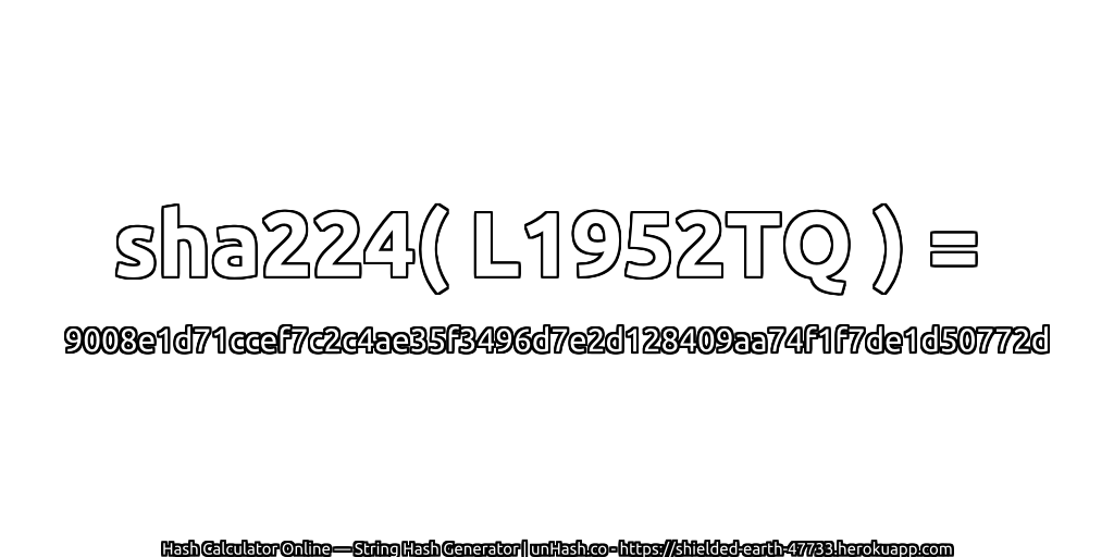 sha224( L1952TQ ) = 9008e1d71ccef7c2c4ae35f3496d7e2d128409aa74f1f7de1d50772d | unHash.co