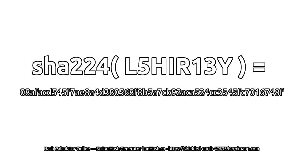 sha224( L5HIR13Y ) = 08afacd545f7ae8a4d380568f8b5a7cb92aca524cc3545fc7016748f | unHash.co