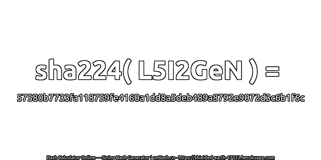 sha224( L5I2GeN ) = 57580b7733fa118759fe4160a1dd8a5deb489a8792e9072d3c6b1f6c | unHash.co