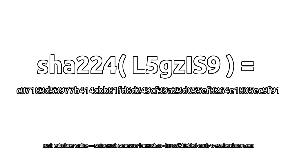 sha224( L5gzIS9 ) = c07183d53977b414cbb81fd8d249cf39a23d055ef8264e1805ec9f91 | unHash.co