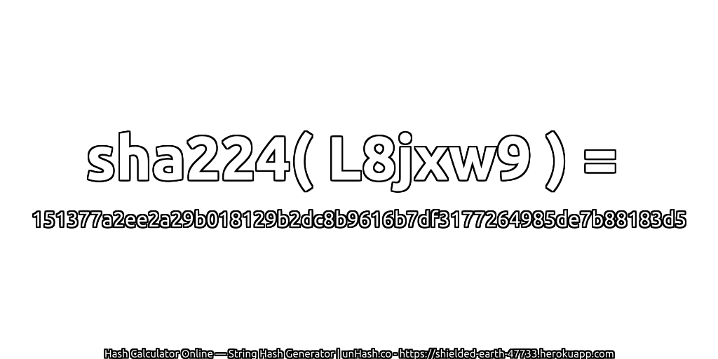 sha224( L8jxw9 ) = 151377a2ee2a29b018129b2dc8b9616b7df3177264985de7b88183d5 | unHash.co