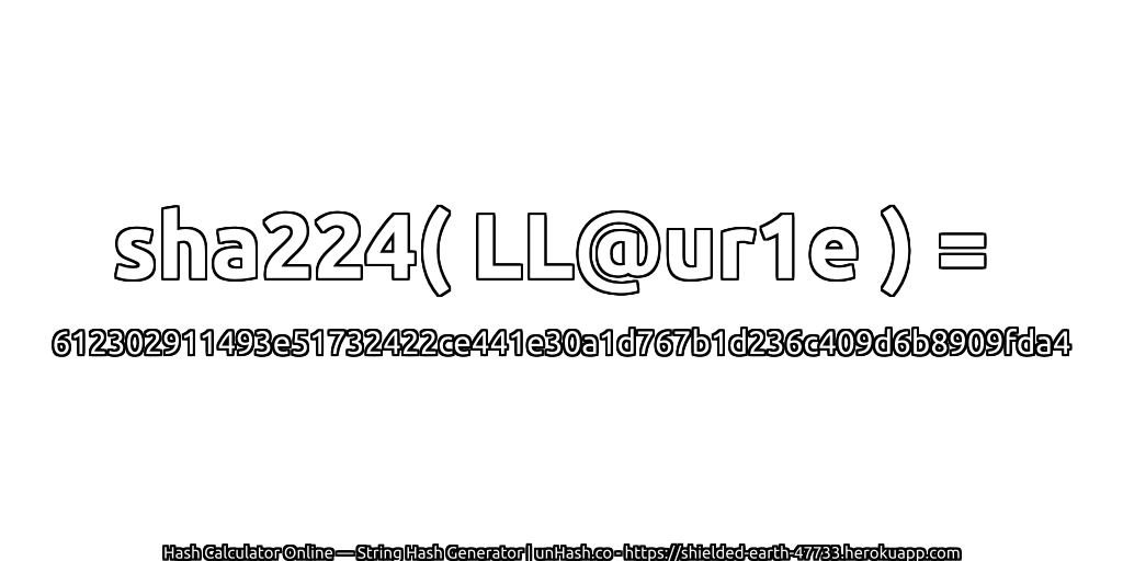 sha224( LL@ur1e ) = 612302911493e51732422ce441e30a1d767b1d236c409d6b8909fda4 | unHash.co