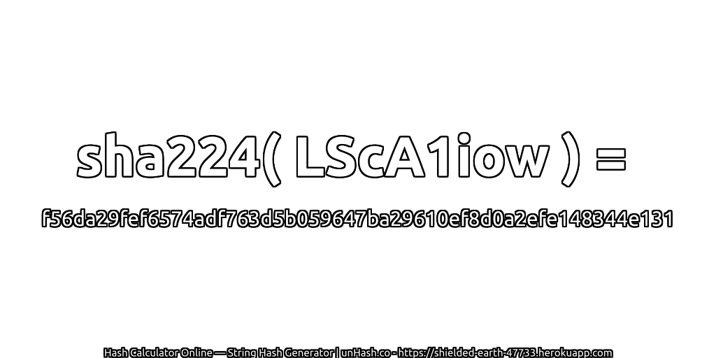 sha224( LScA1iow ) = f56da29fef6574adf763d5b059647ba29610ef8d0a2efe148344e131 | unHash.co