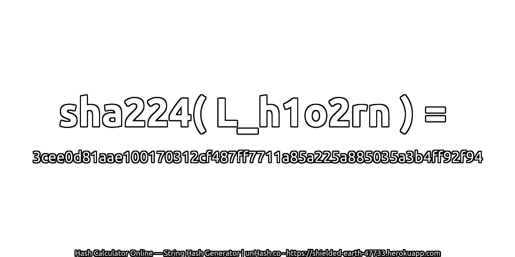 sha224( L_h1o2rn ) = 3cee0d81aae100170312cf487ff7711a85a225a885035a3b4ff92f94 | unHash.co