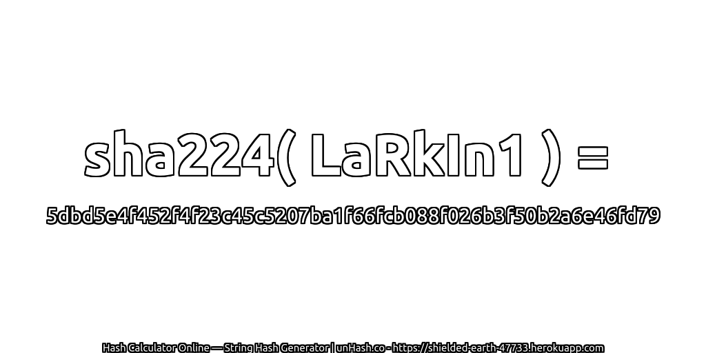 sha224( LaRkIn1 ) = 5dbd5e4f452f4f23c45c5207ba1f66fcb088f026b3f50b2a6e46fd79 | unHash.co
