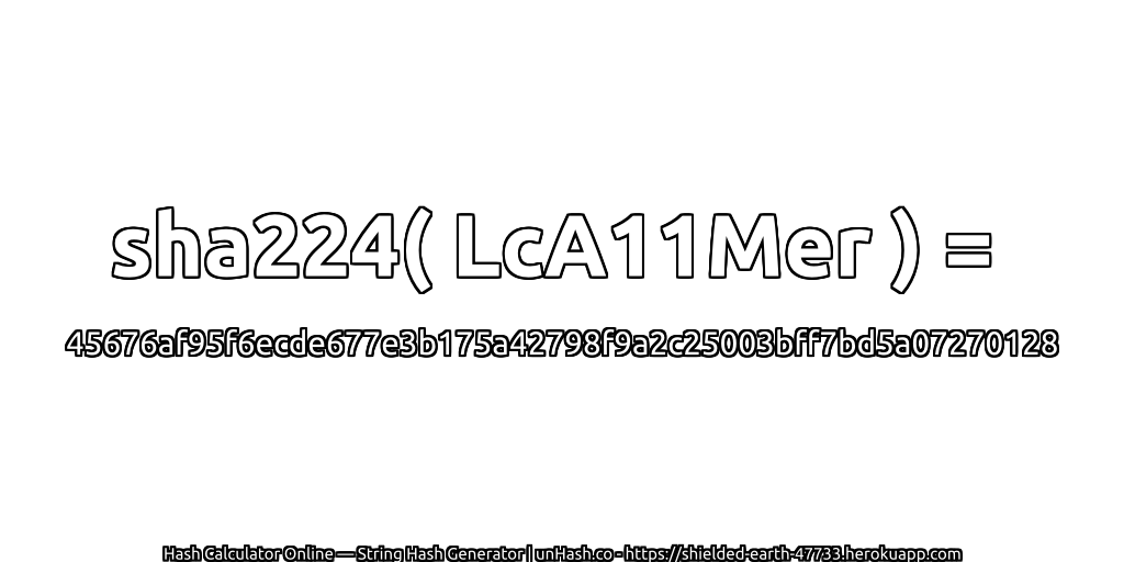 sha224( LcA11Mer ) = 45676af95f6ecde677e3b175a42798f9a2c25003bff7bd5a07270128 | unHash.co