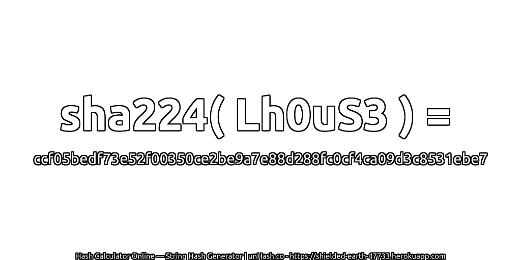 sha224( Lh0uS3 ) = ccf05bedf73e52f00350ce2be9a7e88d288fc0cf4ca09d3c8531ebe7 | unHash.co