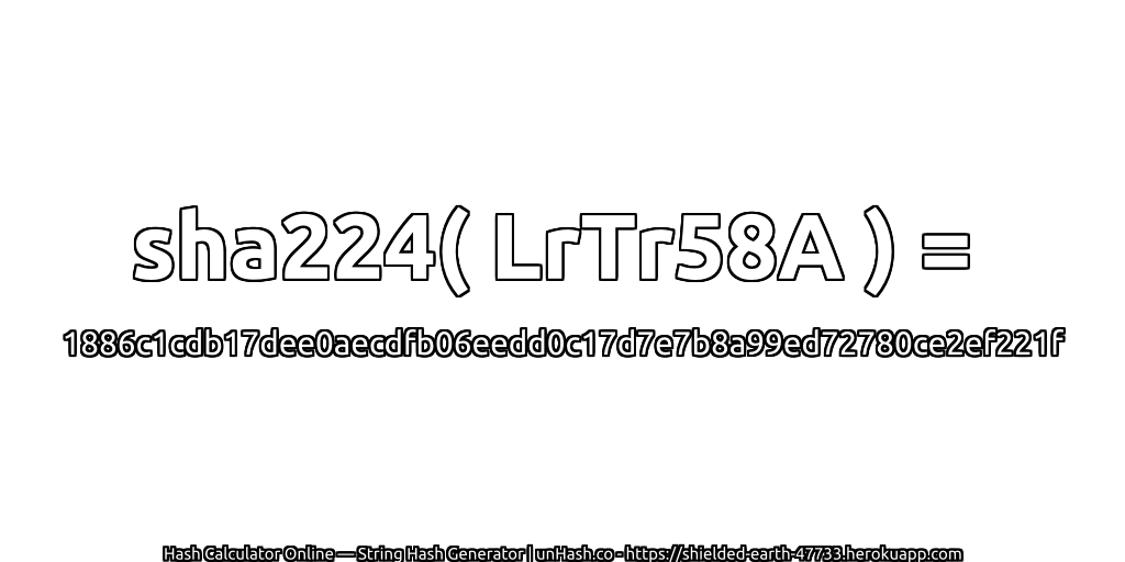 sha224( LrTr58A ) = 1886c1cdb17dee0aecdfb06eedd0c17d7e7b8a99ed72780ce2ef221f | unHash.co