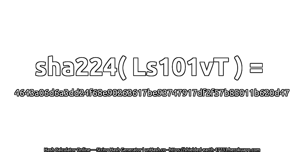 sha224( Ls101vT ) = 4643a06d6a3dd24f68e90263617be93747917df2f57b85011b620d47 | unHash.co