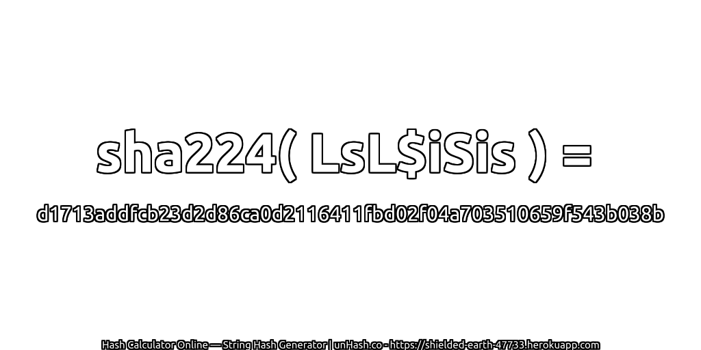 sha224( LsL$iSis ) = d1713addfcb23d2d86ca0d2116411fbd02f04a703510659f543b038b | unHash.co