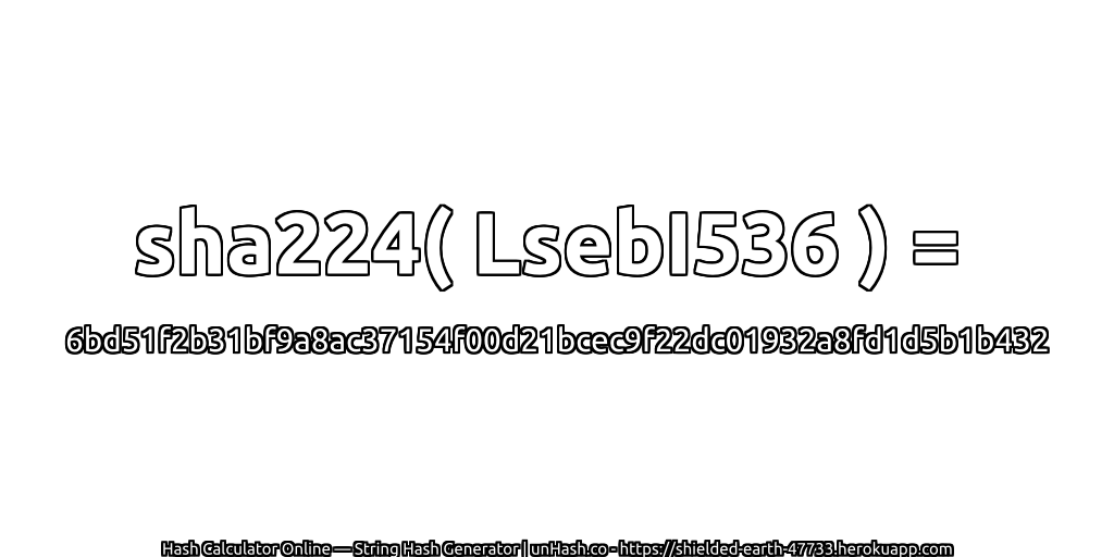 sha224( LsebI536 ) = 6bd51f2b31bf9a8ac37154f00d21bcec9f22dc01932a8fd1d5b1b432 | unHash.co