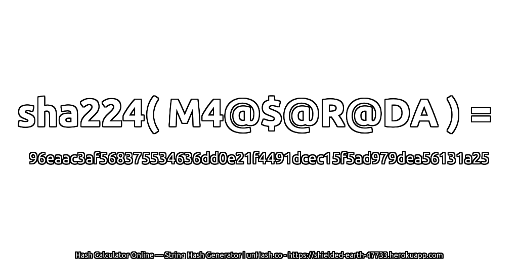 sha224( M4@$@R@DA ) = 96eaac3af568375534636dd0e21f4491dcec15f5ad979dea56131a25 | unHash.co