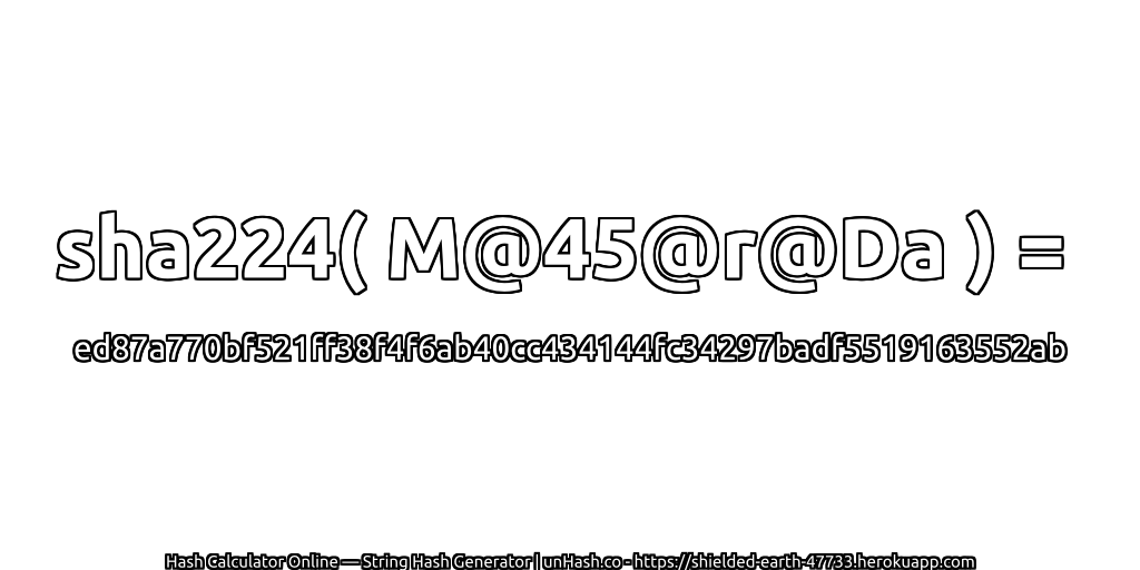 sha224( M@45@r@Da ) = ed87a770bf521ff38f4f6ab40cc434144fc34297badf5519163552ab | unHash.co
