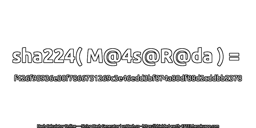 sha224( M@4s@R@da ) = f426f95936e30f7866751269c3e46edd3bf874a80df88d2cddbb2378 | unHash.co