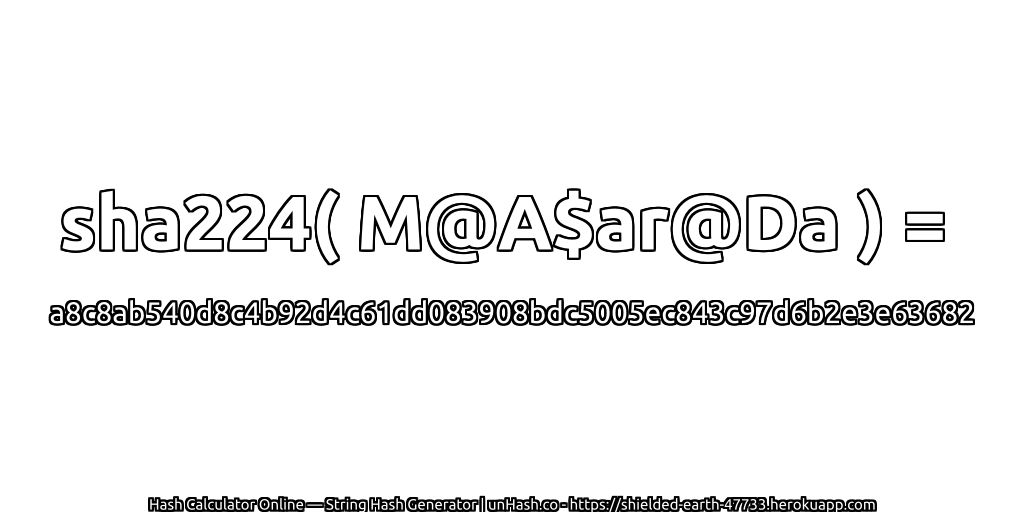 sha224( M@A$ar@Da ) = a8c8ab540d8c4b92d4c61dd083908bdc5005ec843c97d6b2e3e63682 | unHash.co