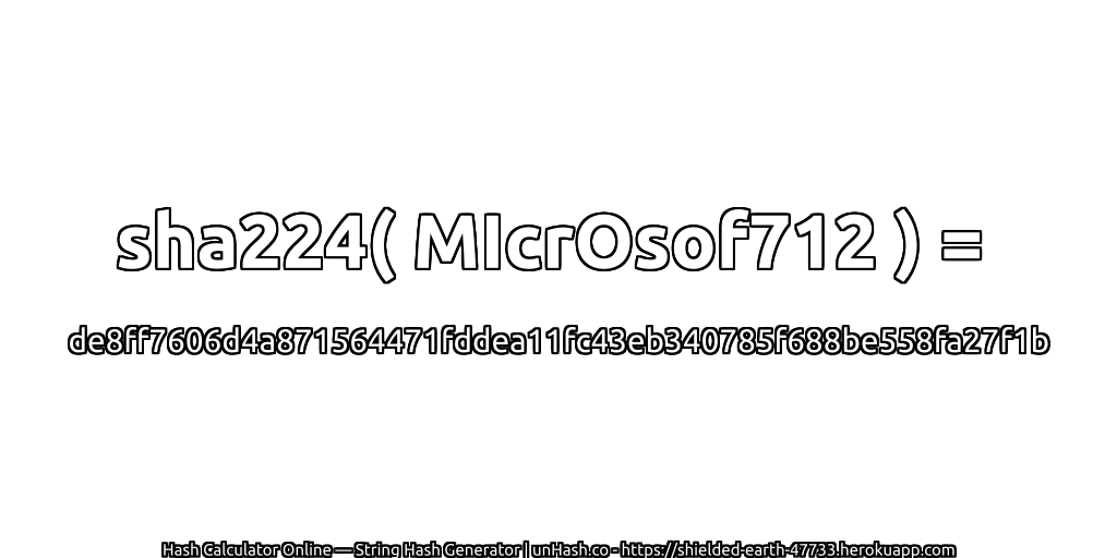 sha224( MIcrOsof712 ) = de8ff7606d4a871564471fddea11fc43eb340785f688be558fa27f1b | unHash.co