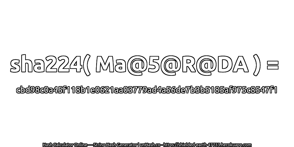sha224( Ma@5@R@DA ) = cbd98c0a45f118b1e0621aa03779ad4a56de7b3b5185af975c8547f1 | unHash.co