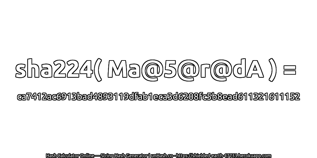 sha224( Ma@5@r@dA ) = ca7412ac6913bad4893119dfab1eca3d6208fc5b8ead611321611152 | unHash.co
