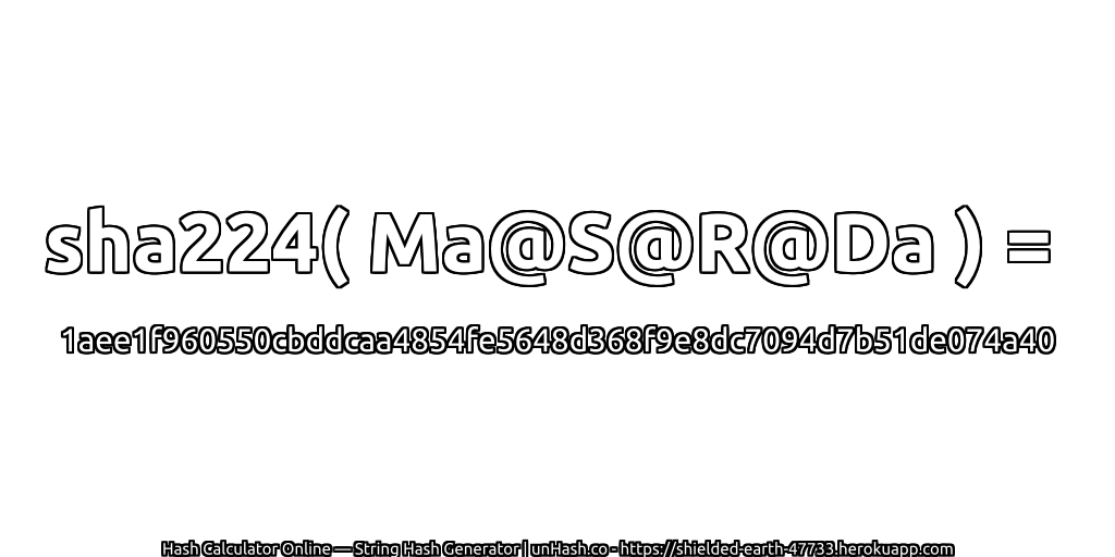 sha224( Ma@S@R@Da ) = 1aee1f960550cbddcaa4854fe5648d368f9e8dc7094d7b51de074a40 | unHash.co