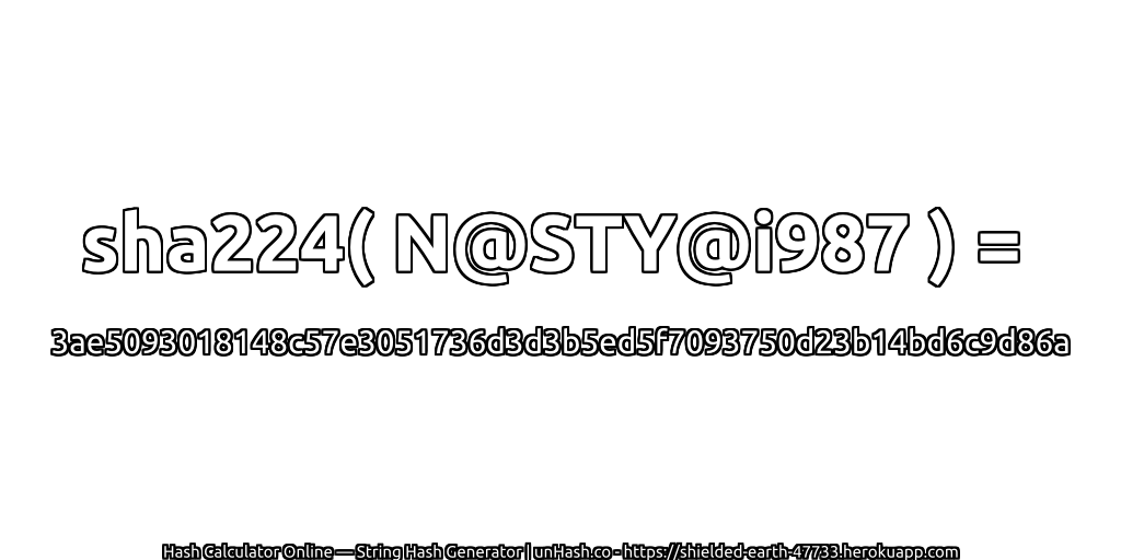 sha224( N@STY@i987 ) = 3ae5093018148c57e3051736d3d3b5ed5f7093750d23b14bd6c9d86a | unHash.co