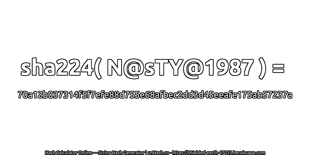 sha224( N@sTY@1987 ) = 70a12b037314f5f7efe88d755e68afbec2dd3d45eeafe175ab57237a | unHash.co