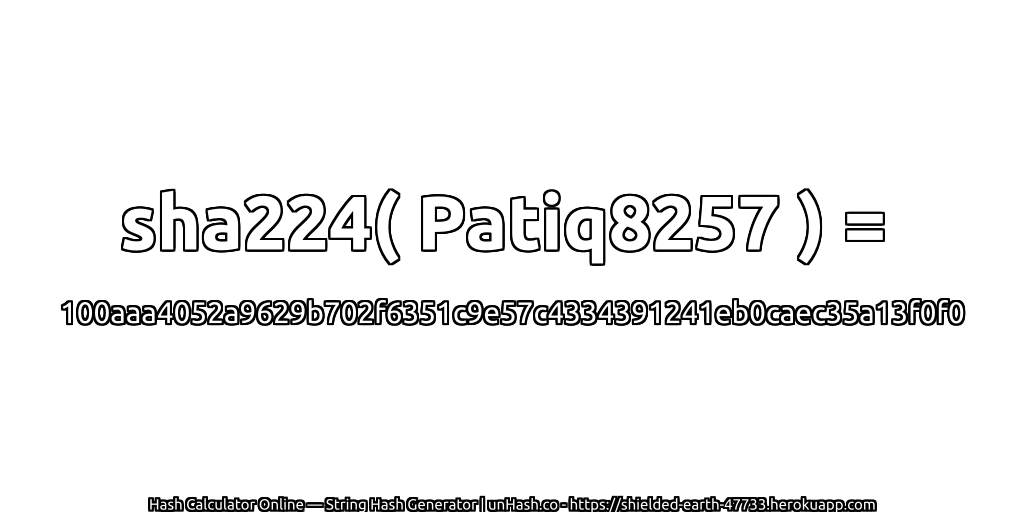 sha224( Patiq8257 ) = 100aaa4052a9629b702f6351c9e57c4334391241eb0caec35a13f0f0 | unHash.co