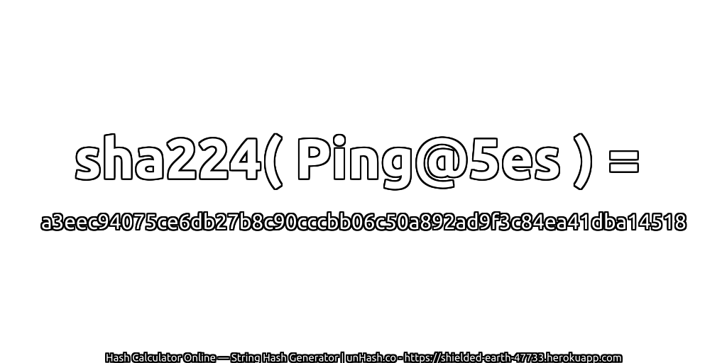 sha224( Ping@5es ) = a3eec94075ce6db27b8c90cccbb06c50a892ad9f3c84ea41dba14518 | unHash.co